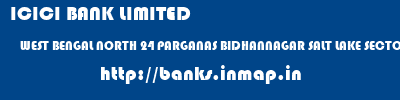 ICICI BANK LIMITED  WEST BENGAL NORTH 24 PARGANAS BIDHANNAGAR SALT LAKE SECTOR 3 BIDHAN NAGAR, WEST BENGAL  banks information 